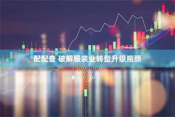 配配查 破解服装业转型升级瓶颈